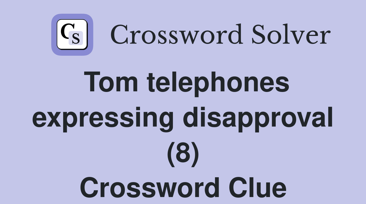 Tom telephones expressing disapproval (8) Crossword Clue