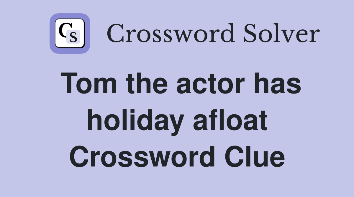 Tom the actor has holiday afloat Crossword Clue