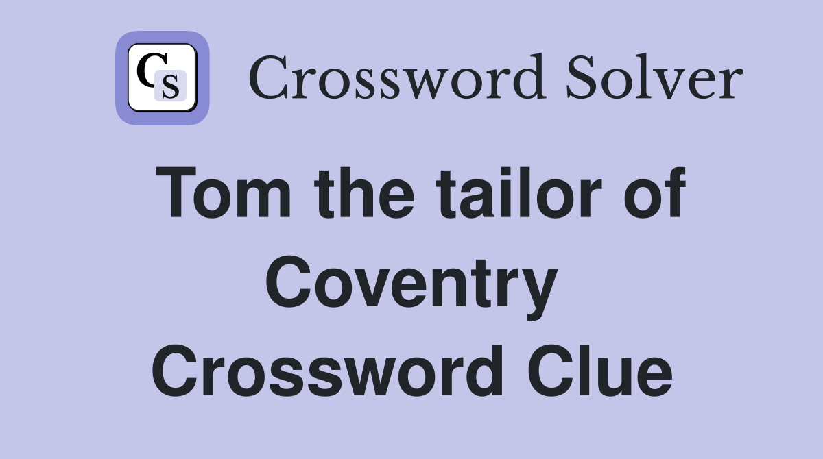 Tom the tailor of Coventry Crossword Clue