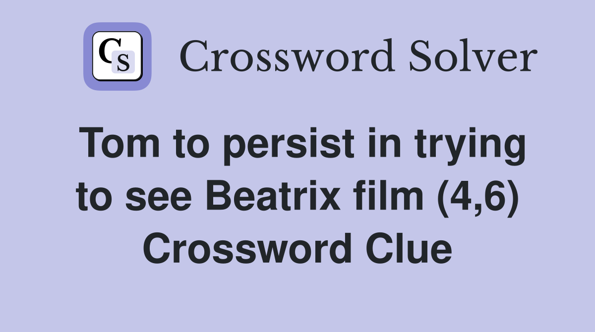 Tom to persist in trying to see Beatrix film (4,6) Crossword Clue