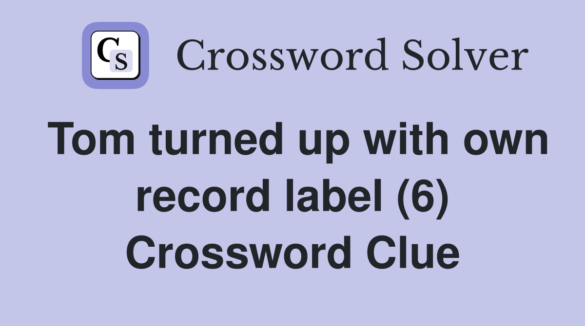 Tom turned up with own record label (6) Crossword Clue