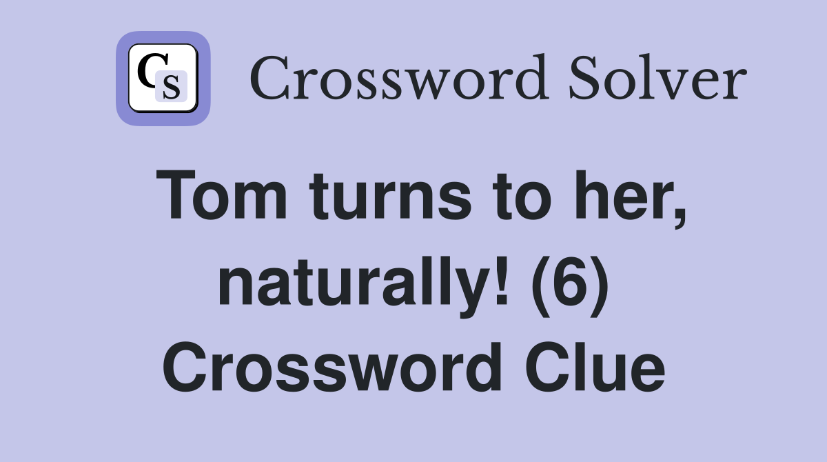 Tom turns to her, naturally! (6) Crossword Clue