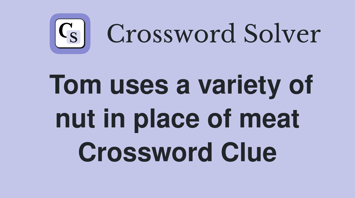 Tom uses a variety of nut in place of meat Crossword Clue