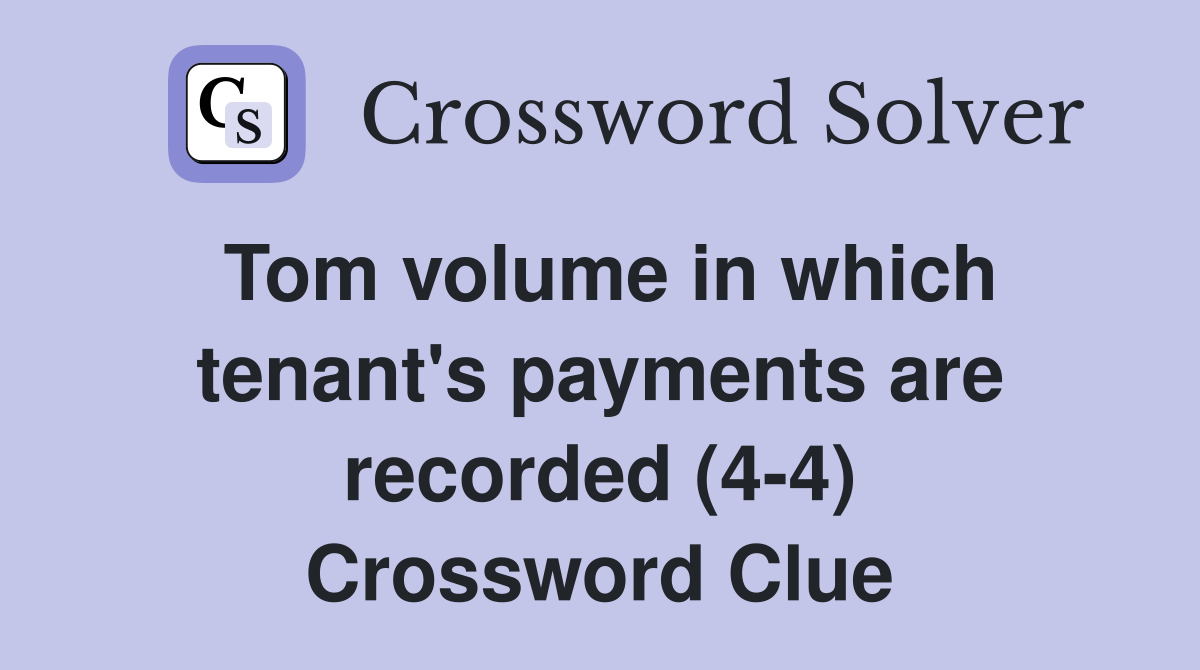 Tom volume in which tenant's payments are recorded (4-4) Crossword Clue