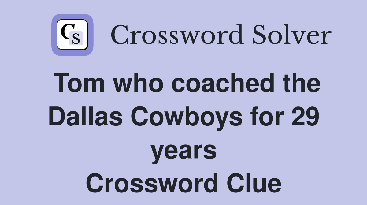 Tom who coached the Dallas Cowboys for 29 years Crossword Clue