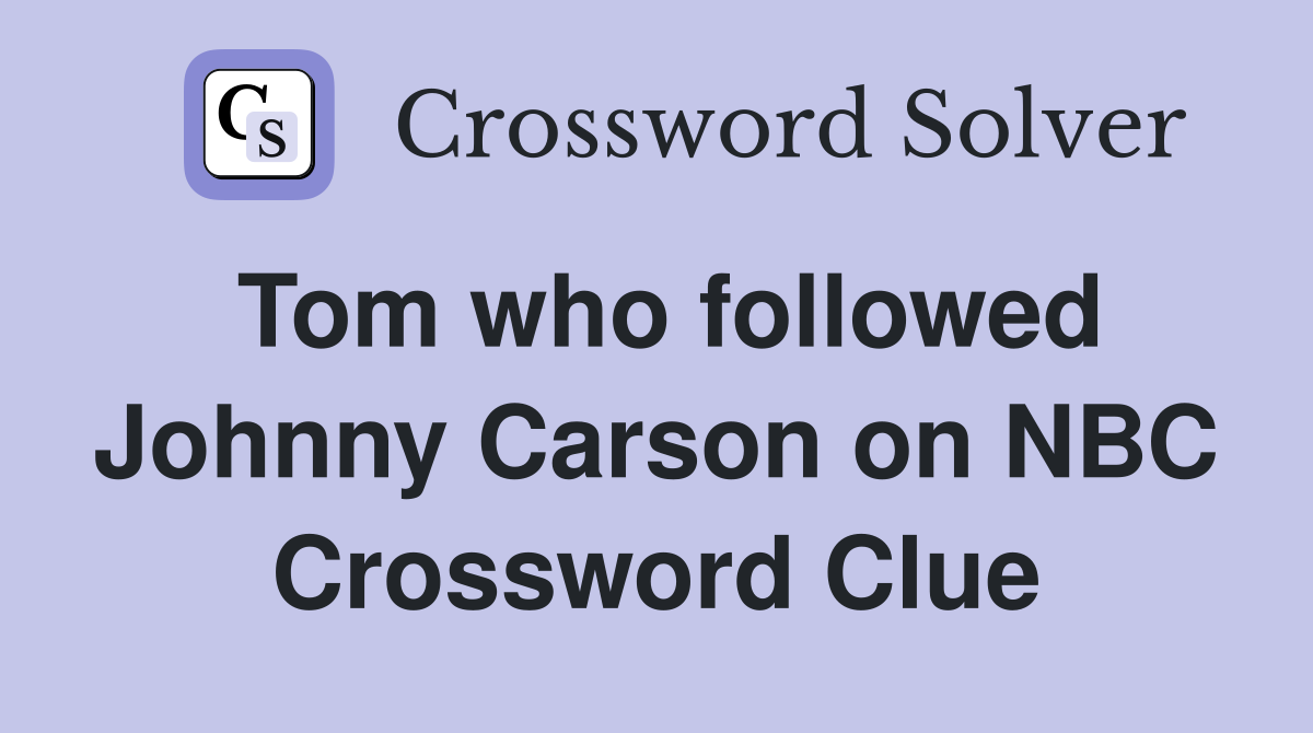 Tom who followed Johnny Carson on NBC Crossword Clue