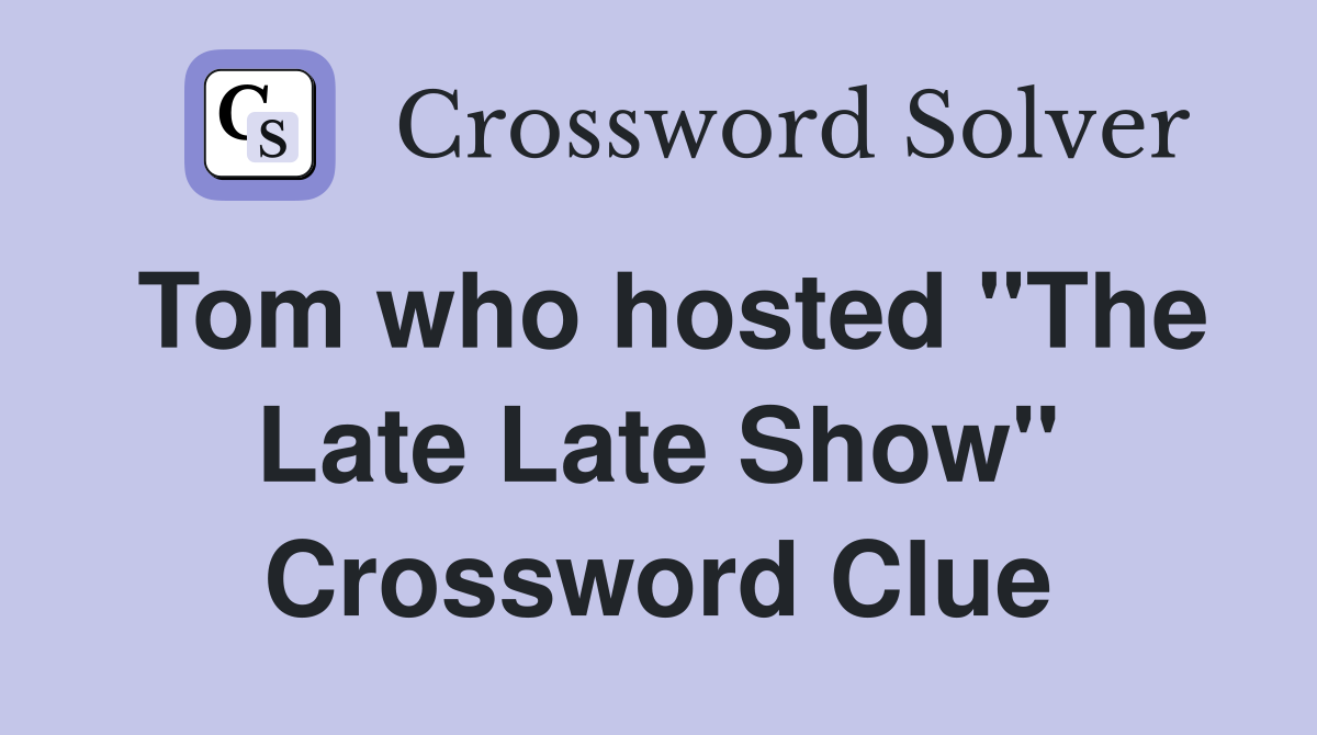 Tom who hosted "The Late Late Show" Crossword Clue