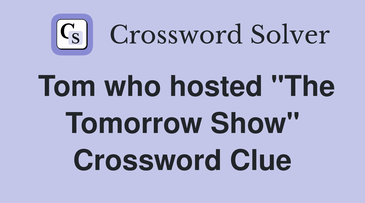 Tom who hosted "The Tomorrow Show" Crossword Clue