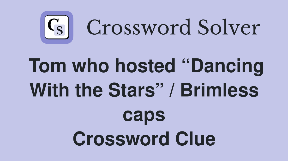 Tom who hosted “Dancing With the Stars” / Brimless caps Crossword Clue