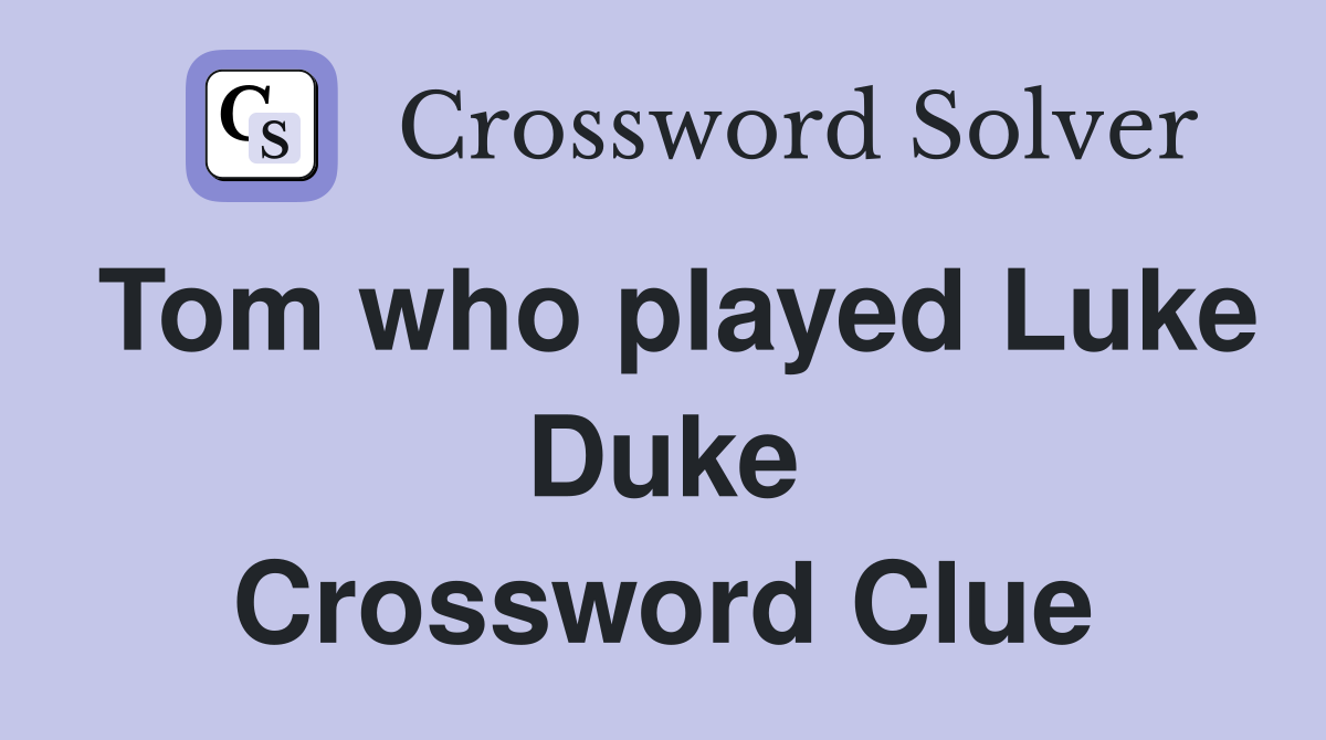 Tom who played Luke Duke Crossword Clue