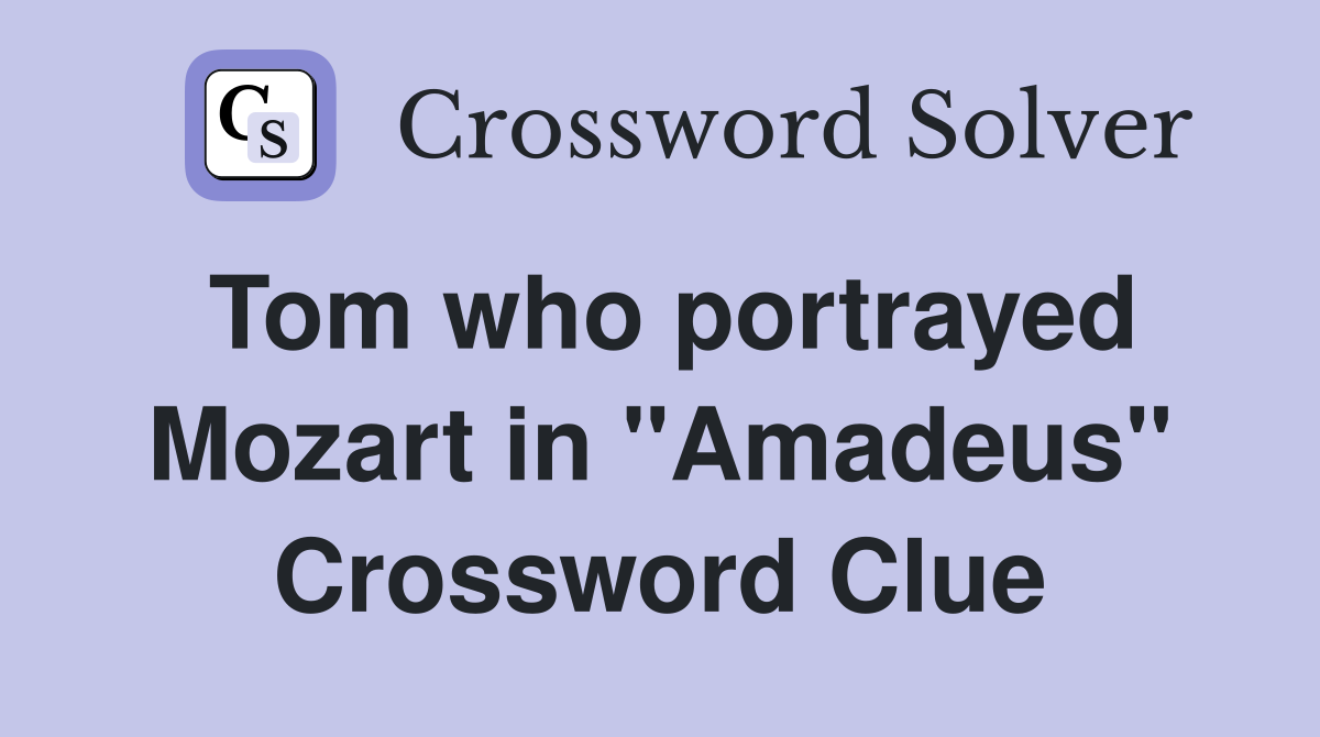 Tom who portrayed Mozart in "Amadeus" Crossword Clue