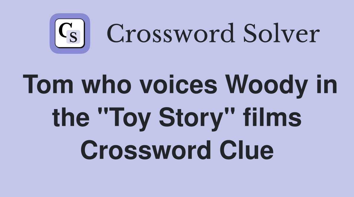 Tom who voices Woody in the "Toy Story" films Crossword Clue
