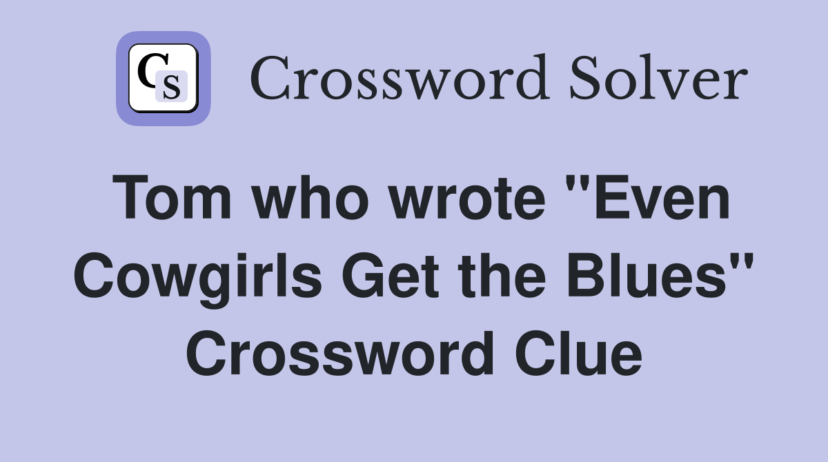Tom who wrote "Even Cowgirls Get the Blues" Crossword Clue