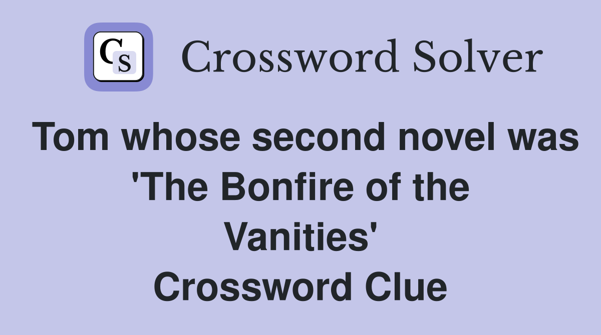 Tom whose second novel was 'The Bonfire of the Vanities' Crossword Clue
