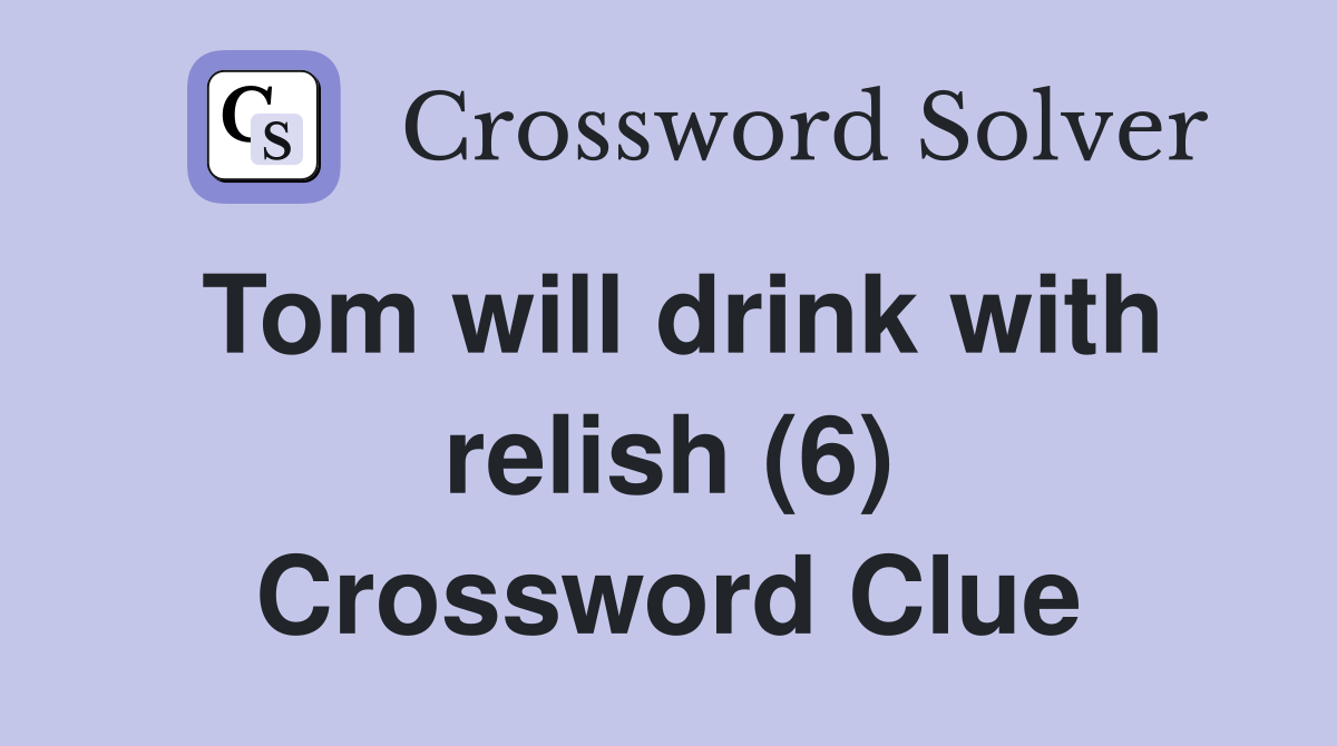Tom will drink with relish (6) Crossword Clue