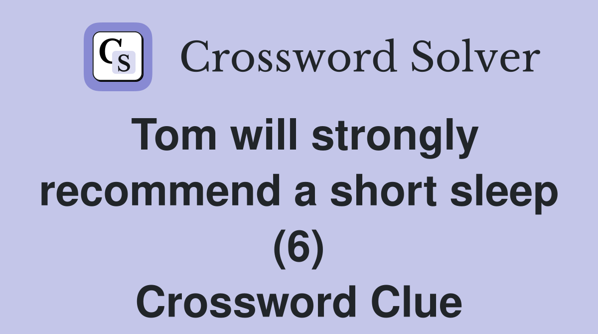 Tom will strongly recommend a short sleep (6) Crossword Clue