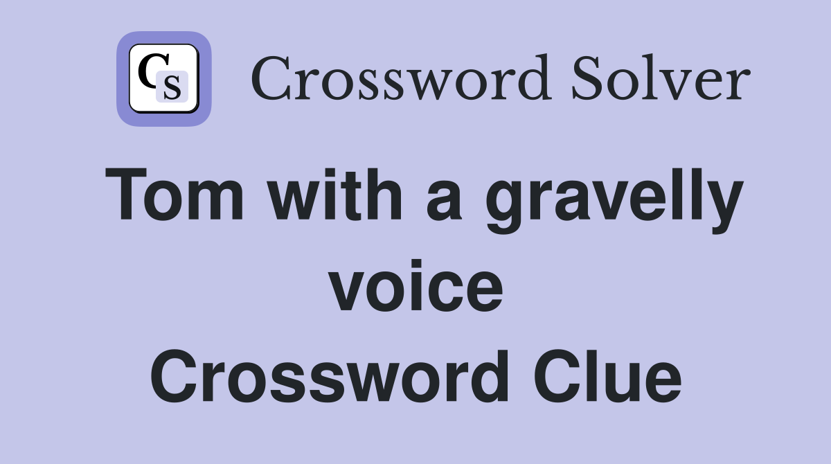 Tom with a gravelly voice Crossword Clue