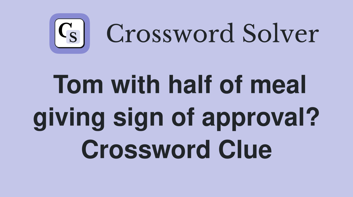 Tom with half of meal giving sign of approval? Crossword Clue