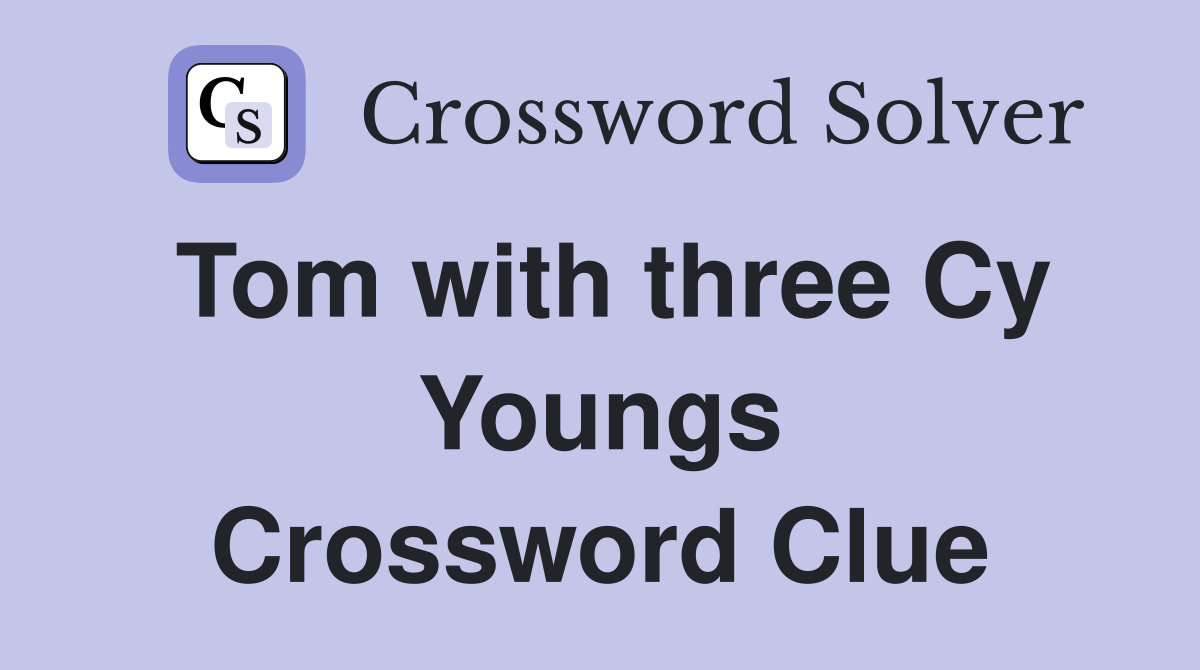 Tom with three Cy Youngs Crossword Clue