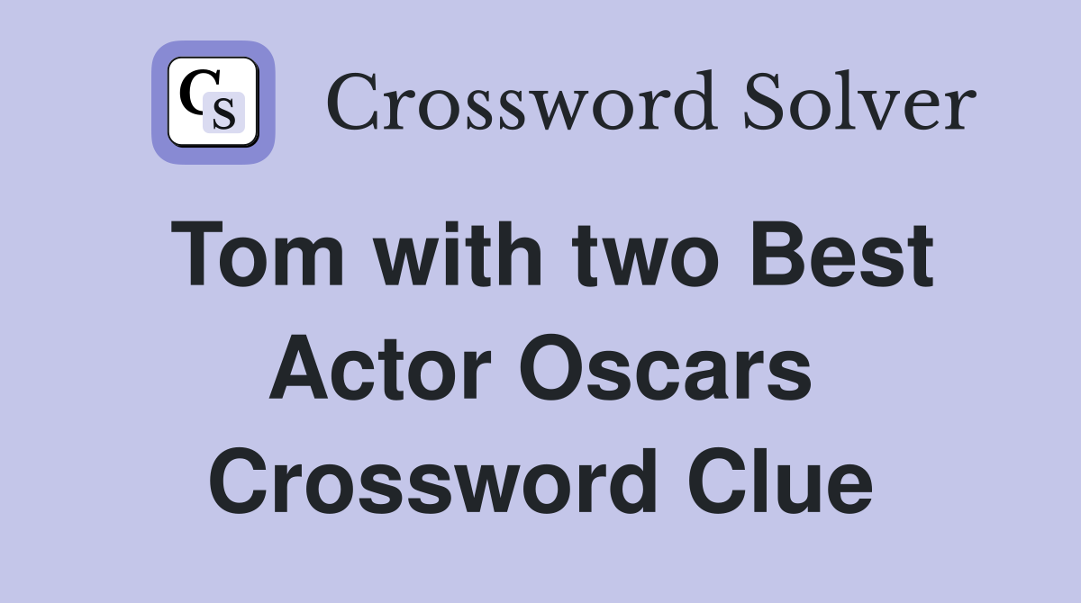 Tom with two Best Actor Oscars Crossword Clue