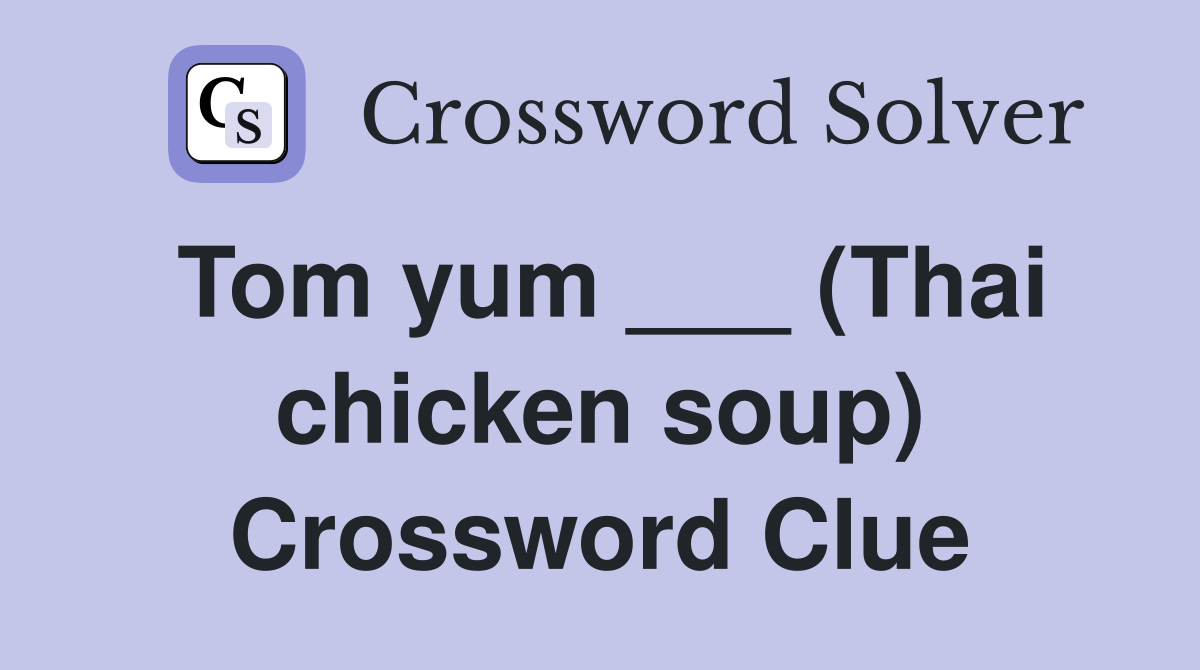 Tom yum ___ (Thai chicken soup) Crossword Clue