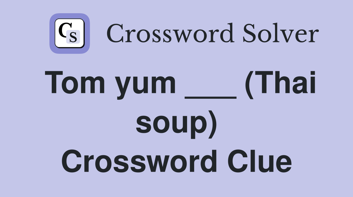 Tom yum ___ (Thai soup) Crossword Clue