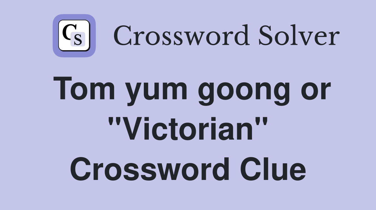 Tom yum goong or "Victorian" Crossword Clue