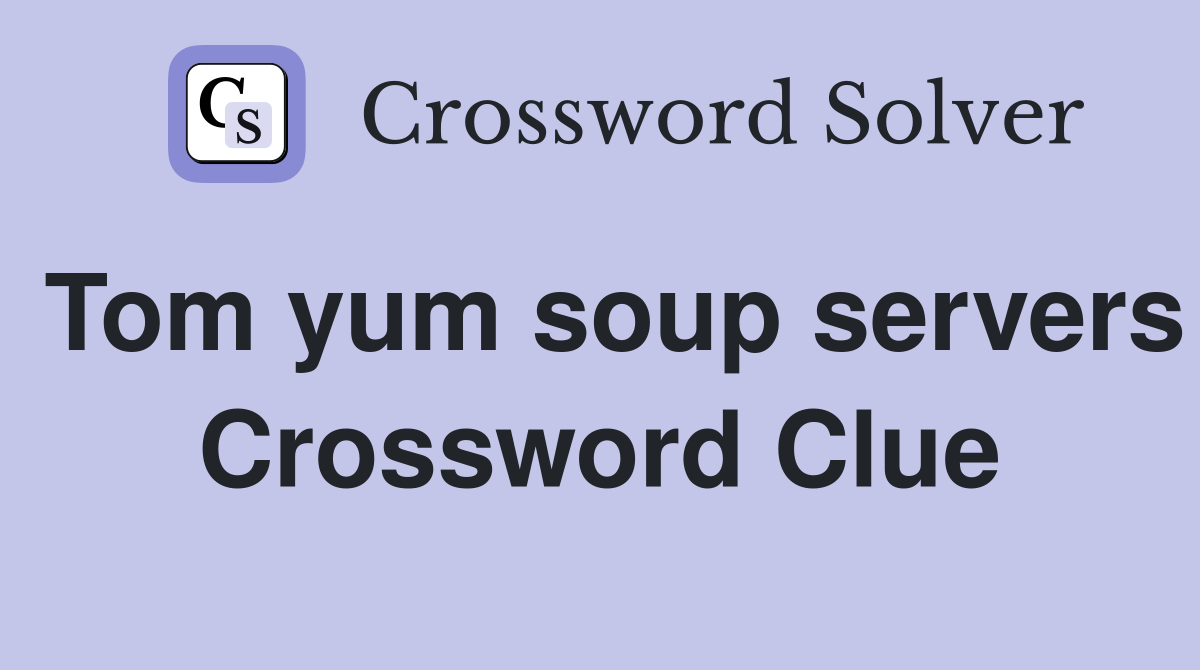 Tom yum soup servers Crossword Clue