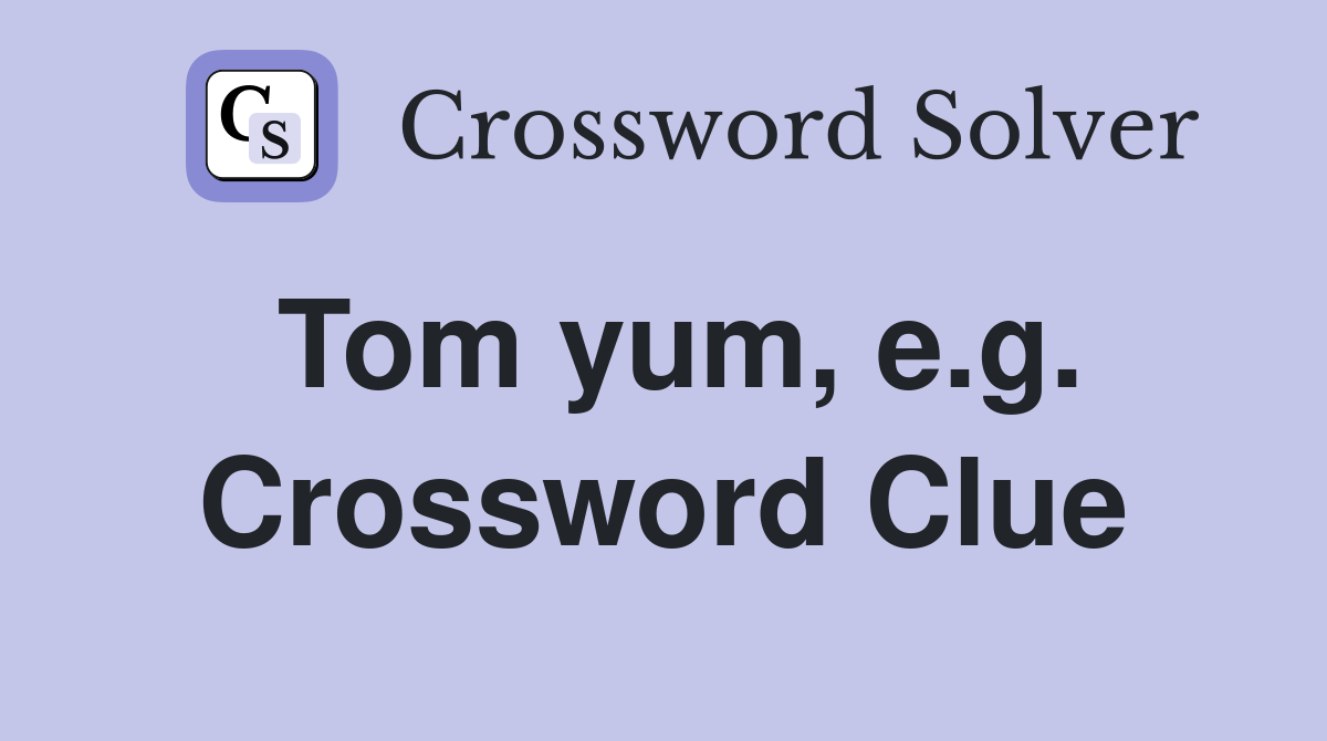 Tom yum, e.g. Crossword Clue