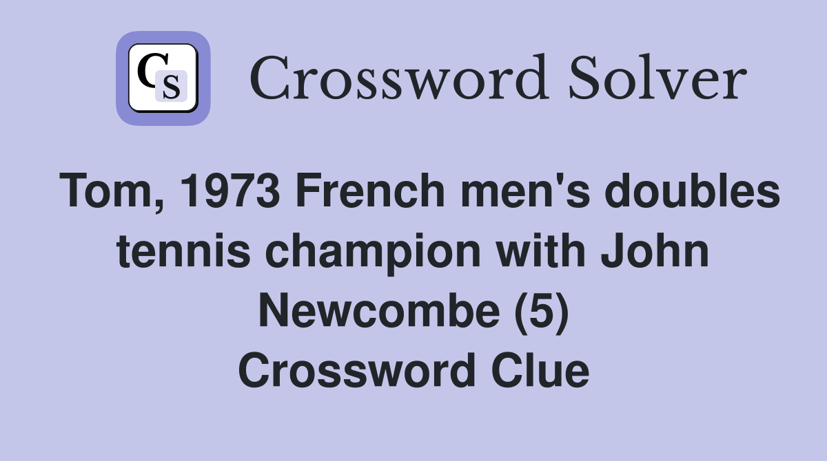 Tom, 1973 French men's doubles tennis champion with John Newcombe (5) Crossword Clue