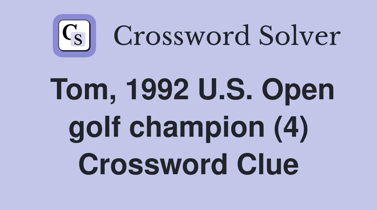 Tom, 1992 U.S. Open golf champion (4) Crossword Clue