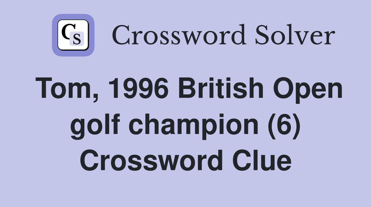 Tom, 1996 British Open golf champion (6) Crossword Clue