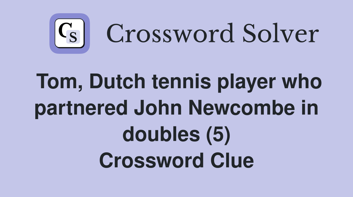 Tom, Dutch tennis player who partnered John Newcombe in doubles (5) Crossword Clue