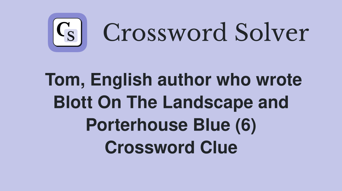 Tom, English author who wrote Blott On The Landscape and Porterhouse Blue (6) Crossword Clue
