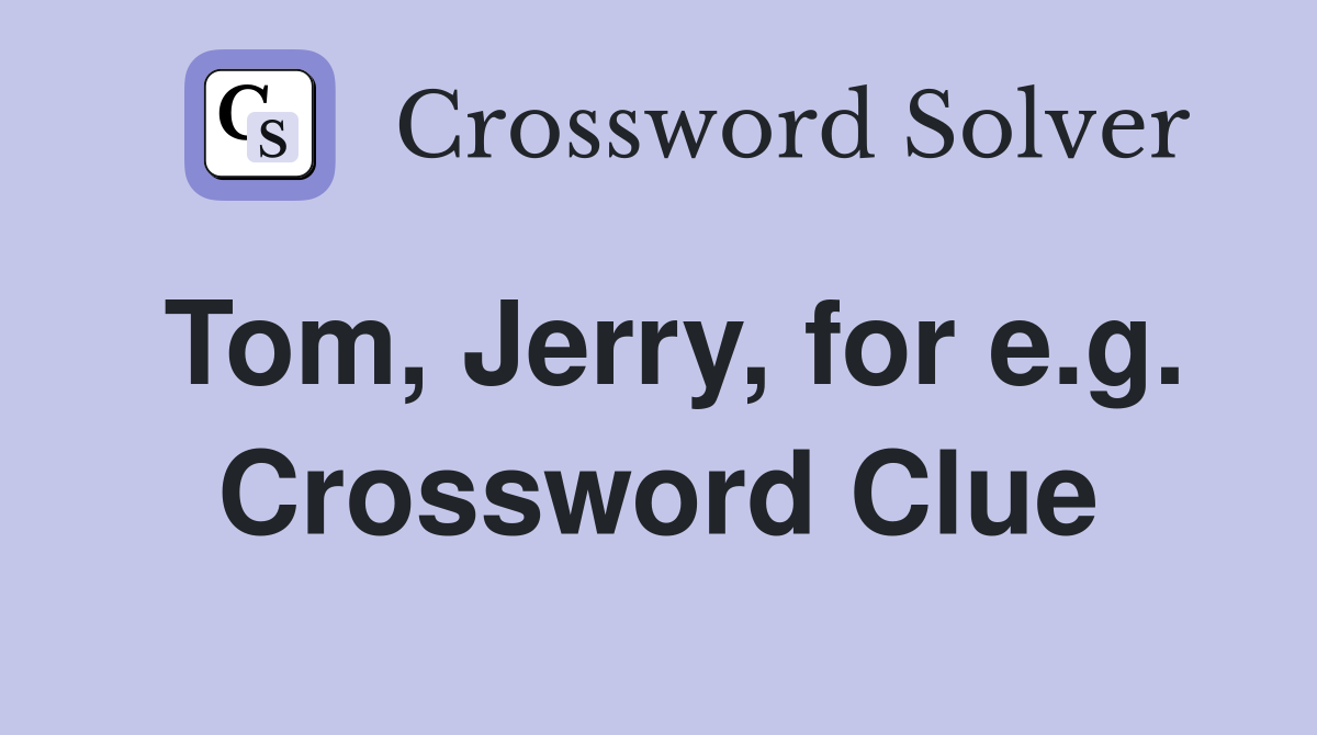 Tom, Jerry, for e.g. Crossword Clue