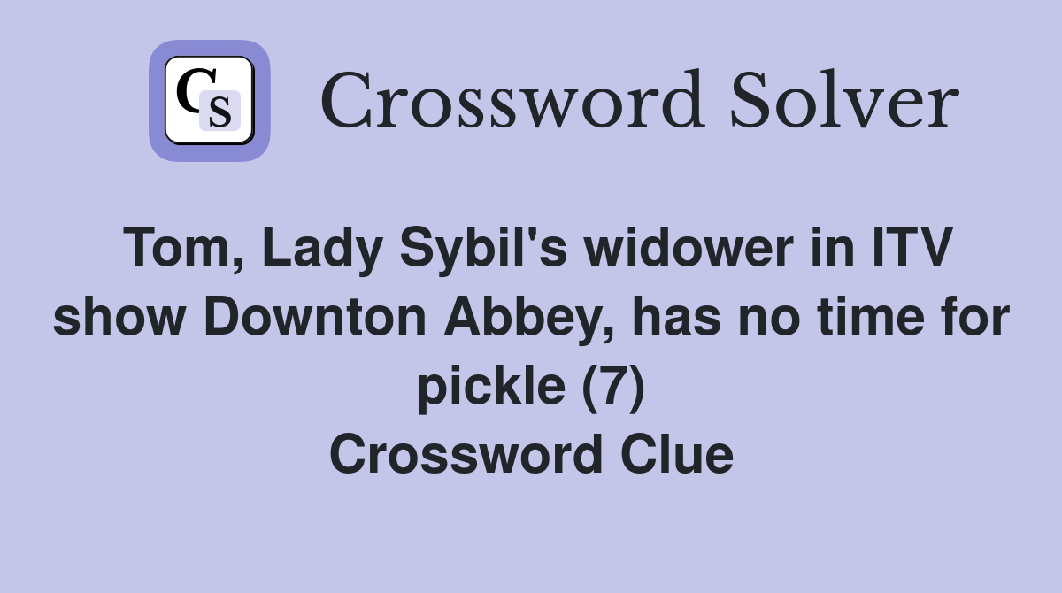 Tom, Lady Sybil's widower in ITV show Downton Abbey, has no time for pickle (7) Crossword Clue