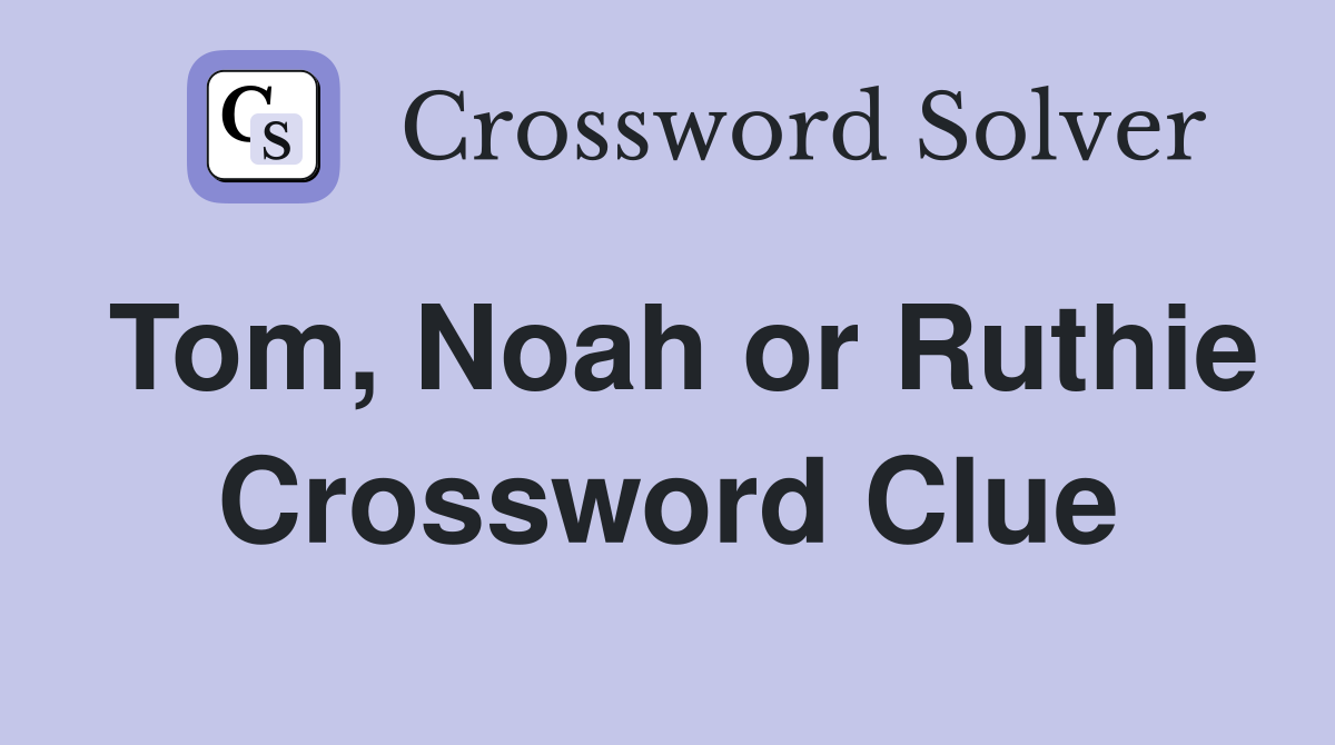 Tom, Noah or Ruthie Crossword Clue