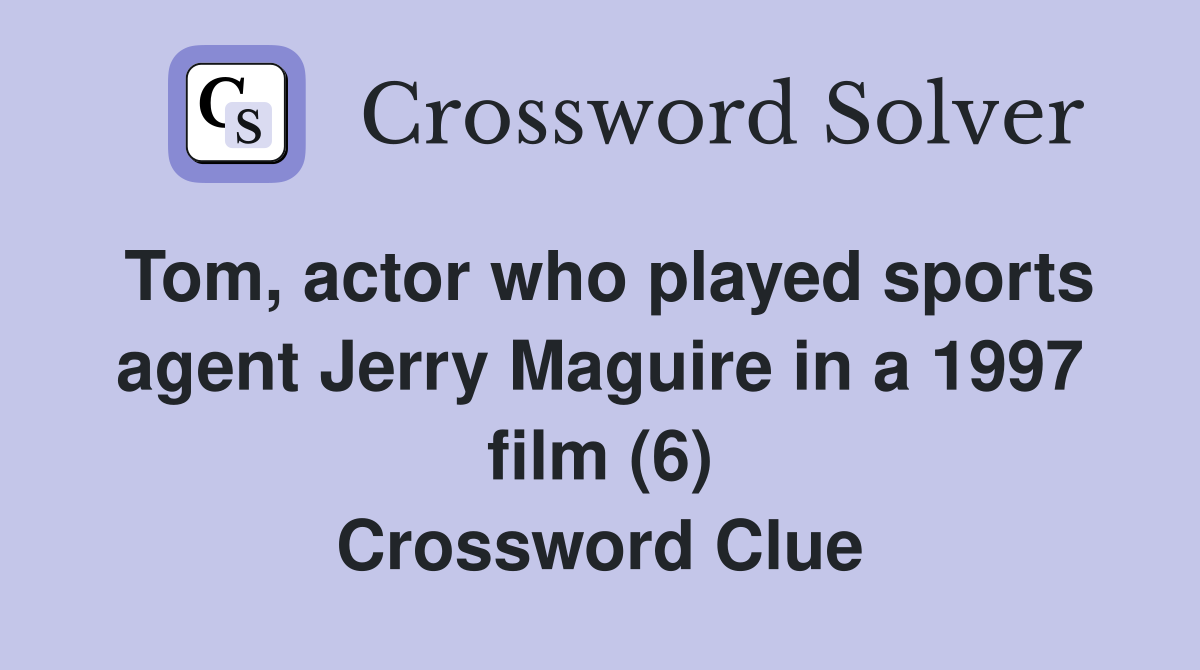 Tom, actor who played sports agent Jerry Maguire in a 1997 film (6) Crossword Clue