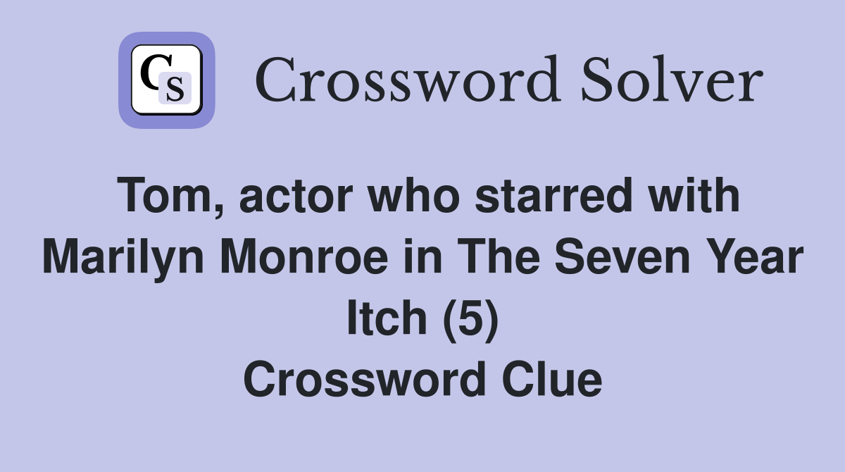 Tom, actor who starred with Marilyn Monroe in The Seven Year Itch (5) Crossword Clue