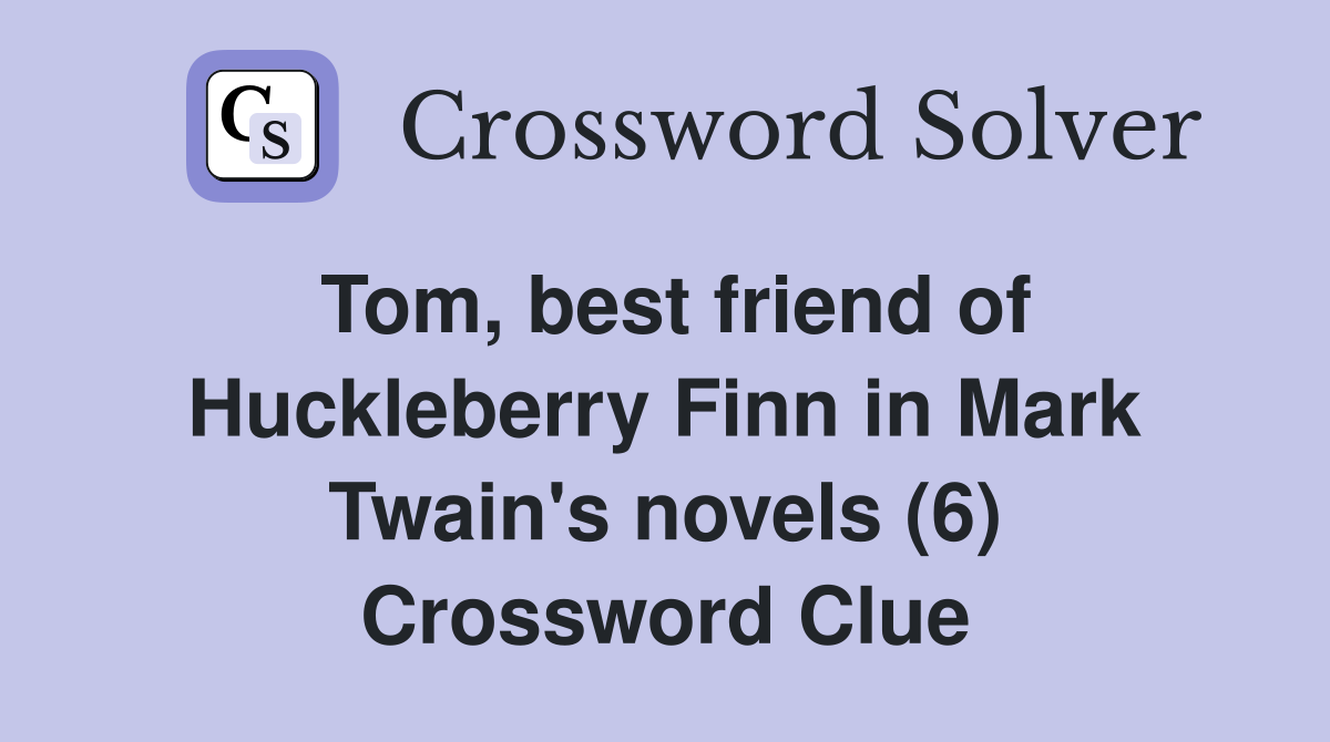 Tom, best friend of Huckleberry Finn in Mark Twain's novels (6) Crossword Clue