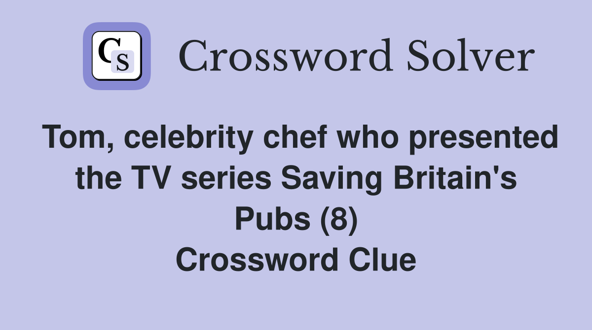 Tom, celebrity chef who presented the TV series Saving Britain's Pubs (8) Crossword Clue