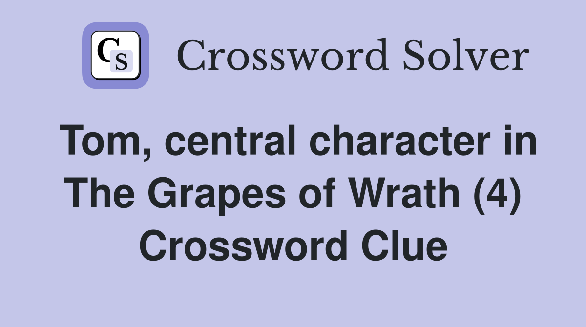 Tom, central character in The Grapes of Wrath (4) Crossword Clue