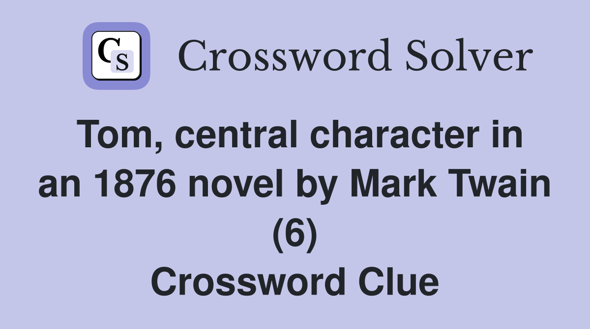 Tom, central character in an 1876 novel by Mark Twain (6) Crossword Clue