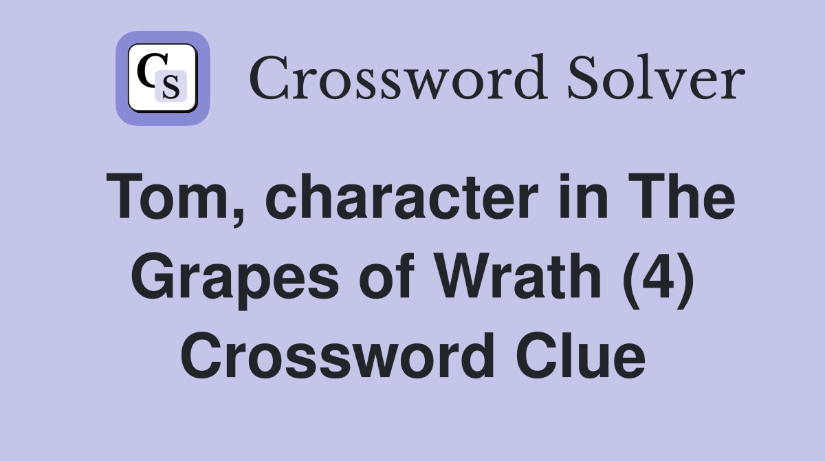 Tom, character in The Grapes of Wrath (4) Crossword Clue