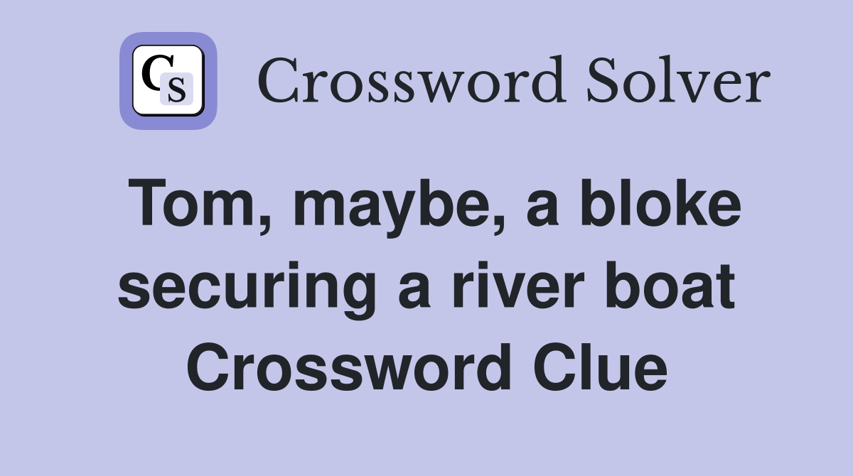 Tom, maybe, a bloke securing a river boat Crossword Clue