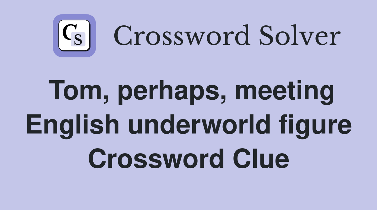 Tom, perhaps, meeting English underworld figure Crossword Clue