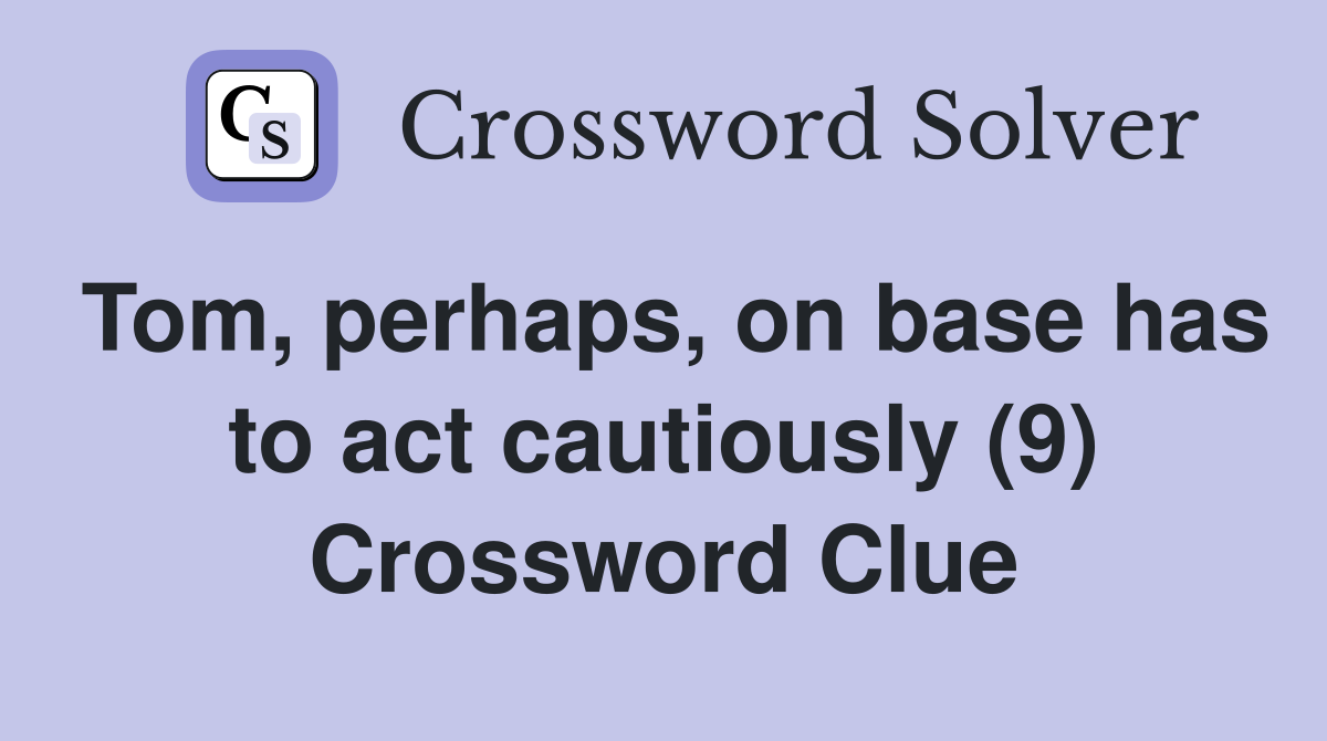Tom, perhaps, on base has to act cautiously (9) Crossword Clue