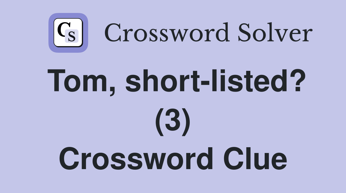 Tom, short-listed? (3) Crossword Clue