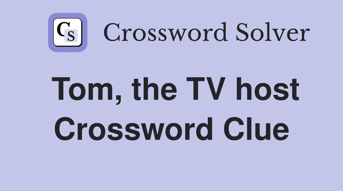 Tom, the TV host Crossword Clue
