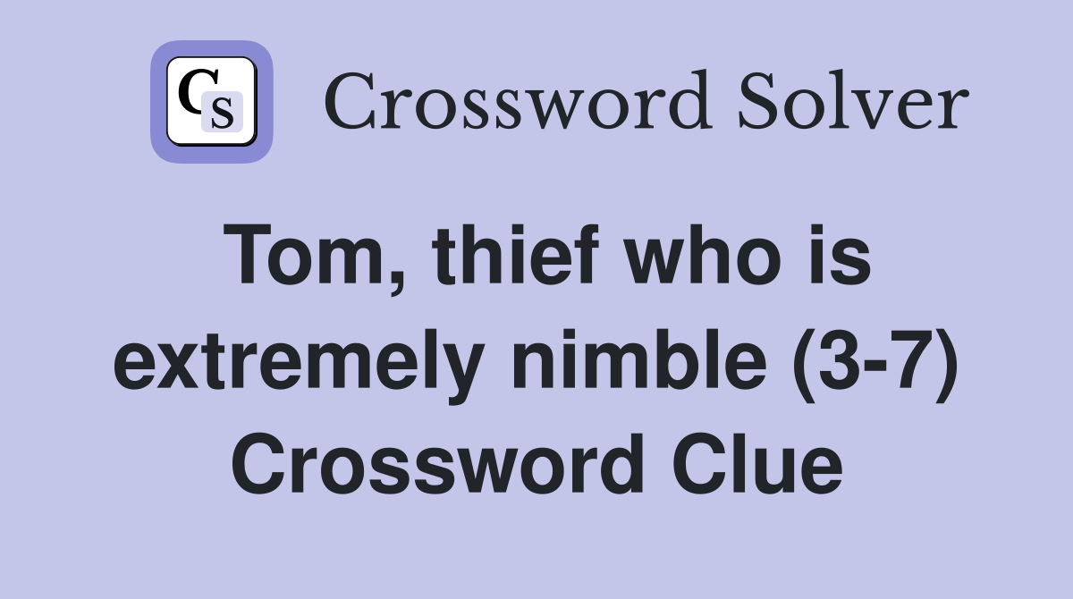 Tom, thief who is extremely nimble (3-7) Crossword Clue